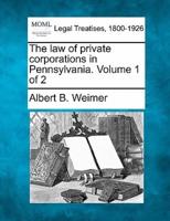 The Law of Private Corporations in Pennsylvania. Volume 1 of 2