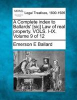 A Complete Index to Ballards' [Sic] Law of Real Property. Vols. I-IX. Volume 9 of 12