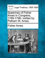 Speeches of Fisher Ames in Congress, 1789-1796 / Edited by Pelham W. Ames.