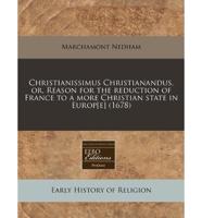 Christianissimus Christianandus, Or, Reason for the Reduction of France to a More Christian State in Europ[e] (1678)