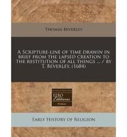 A Scripture-Line of Time Drawin in Brief from the Lapsed Creation to the Restitution of All Things ... / By T. Beverley. (1684)