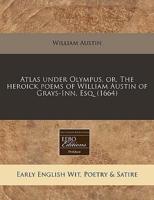 Atlas Under Olympus, Or, the Heroick Poems of William Austin of Grays-Inn, Esq. (1664)