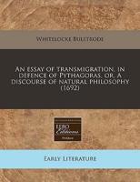 An Essay of Transmigration, in Defence of Pythagoras, Or, a Discourse of Natural Philosophy (1692)