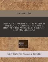 Oedipus a Tragedy, as It Is Acted at His Royal Highness, the Duke's Theatre / The Authors, Mr. Dryden and Mr. Lee. (1679)
