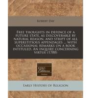 Free Thoughts in Defence of a Future State, as Discoverable by Natural Reason, and Stript of All Superstitious Appendages ... With Occasional Remarks on a Book Intituled, an Inquiry Concerning Virtue (1700)