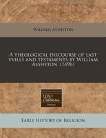 A Theological Discourse of Last Vvills and Testaments by William Assheton. (1696)