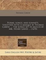 Poems, Songs, and Sonnets, Together With a Masque by Thomas Carew ...; The Songs Set in Musick by Mr. Henry Lawes ... (1670)