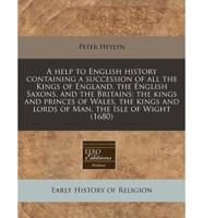 Help to English History Containing a Succession of All the Kings of England English Saxons, and the Britains