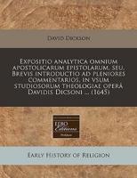 Expositio Analytica Omnium Apostolicarum Epistolarum, Seu, Brevis Introductio Ad Pleniores Commentarios, in Vsum Studiosorum Theologiae Operâ Davidis Dicsoni ... (1645)