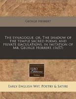 The Synagogue, Or, the Shadow of the Temple Sacred Poems, and Private Ejaculations, in Imitation of Mr. George Herbert. (1657)