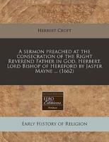A Sermon Preached at the Consecration of the Right Reverend Father in God, Herbert, Lord Bishop of Hereford by Jasper Mayne ... (1662)