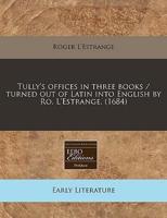 Tully's Offices in Three Books / Turned Out of Latin Into English by Ro. L'Estrange. (1684)