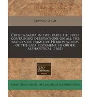 Critica Sacra in Two Parts the First Containing Observations on All the Radices or Primitive Hebrew Words of the Old Testament, in Order Alphabetical (1662)