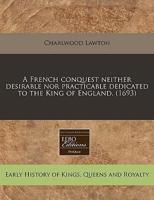 A French Conquest Neither Desirable Nor Practicable Dedicated to the King of England. (1693)