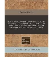 Some Discourses Upon Dr. Burnet and Dr. Tillotson Occasioned by the Late Funeral Sermon of the Former Upon the Later. (1695)