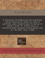 A Treatise of Fornication Shewing What the Sin Is, How to Flee It, Motives and Directions to Shun It