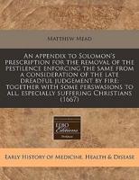 An Appendix to Solomon's Prescription for the Removal of the Pestilence Enforcing the Same from a Consideration of the Late Dreadful Judgement by Fire