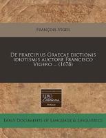 De Praecipius Graecae Dictionis Idiotismis Auctore Francisco Vigero ... (1678)