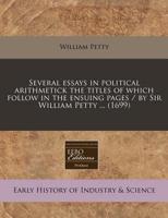 Several Essays in Political Arithmetick the Titles of Which Follow in the Ensuing Pages / By Sir William Petty ... (1699)