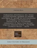 Harmonia Apostolica, Seu, Binae Dissertationes Quarem in Priore, Doctrina D. Jacobi De Justificatione Ex Operibus Explanatur AC Defenditur
