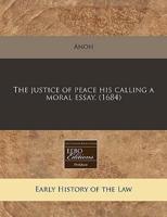 The Justice of Peace His Calling a Moral Essay. (1684)