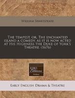 The Tempest, Or, the Enchanted Island a Comedy, as It Is Now Acted at His Highness the Duke of York's Theatre. (1676)