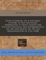 Sylva Sylvarum, Or, a Naturall History in Ten Centuries