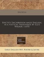 Epicteti Enchiridion Made English, in a Poetical Paraphrase by Ellis Walker. (1695)