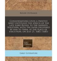 Considerations Upon a Printed Sheet Entituled the Speech of the Late Lord Russel to the Sheriffs Together, With the Paper Delivered by Him to Them, at the Place of Execution, on July 21. 1683. (1683)