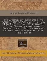 His Majesties Gracious Speech to Both Houses of Parliament, January 24, 1673/4 as Also, a Letter from the States General of the United Provinces, to His Majesty the King of Great Britain, &, January 14/24, 1673/4 (1674)