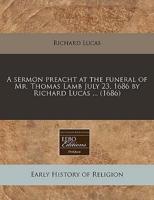 A Sermon Preacht at the Funeral of Mr. Thomas Lamb July 23, 1686 by Richard Lucas ... (1686)