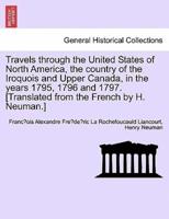 Travels through the United States of North America, the country of the Iroquois and Upper Canada, in the years 1795, 1796 and 1797.[Translated from the French by H. Neuman.] Vol. I. Second Edition