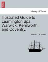 Illustrated Guide to Leamington Spa, Warwick, Kenilworth, and Coventry.