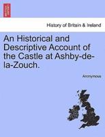 An Historical and Descriptive Account of the Castle at Ashby-de-la-Zouch.