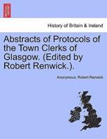 Abstracts of Protocols of the Town Clerks of Glasgow. (Edited by Robert Renwick.). Vol. V