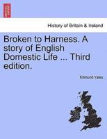 Broken to Harness. A story of English Domestic Life ... Third edition.