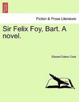 Sir Felix Foy, Bart. A novel, vol. II