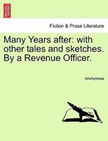 Many Years after: with other tales and sketches. By a Revenue Officer.