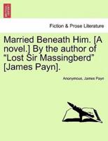 Married Beneath Him. [A novel.] By the author of "Lost Sir Massingberd" [James Payn].