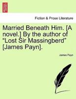 Married Beneath Him. [A novel.] By the author of "Lost Sir Massingberd" [James Payn].