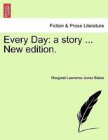 Every Day: a story ... New edition.