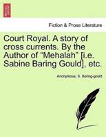 Court Royal. A story of cross currents. By the Author of "Mehalah" [i.e. Sabine Baring Gould], etc.