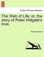 The Web of Life; or, the story of Peter Holgate's love.