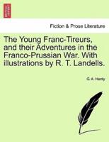 The Young Franc-Tireurs, and their Adventures in the Franco-Prussian War. With illustrations by R. T. Landells.