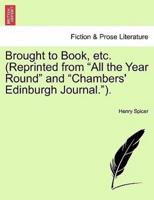Brought to Book, etc. (Reprinted from "All the Year Round" and "Chambers' Edinburgh Journal.").