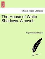 The House of White Shadows. A novel.