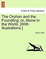 The Orphan and the Foundling; or, Alone in the World. [With illustrations.]