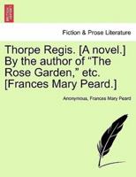 Thorpe Regis. [A novel.] By the author of "The Rose Garden," etc. [Frances Mary Peard.]