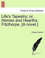 Life's Tapestry; or, Homes and Hearths. Fitzthorpe. [A novel.]