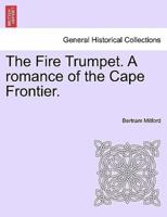 The Fire Trumpet. A romance of the Cape Frontier. Vol. I